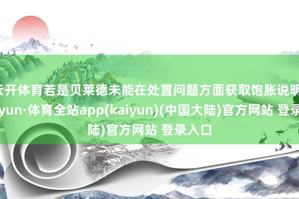 云开体育若是贝莱德未能在处置问题方面获取饱胀说明-云开yun·体育全站app(kaiyun)(中国大陆)官方网站 登录入口