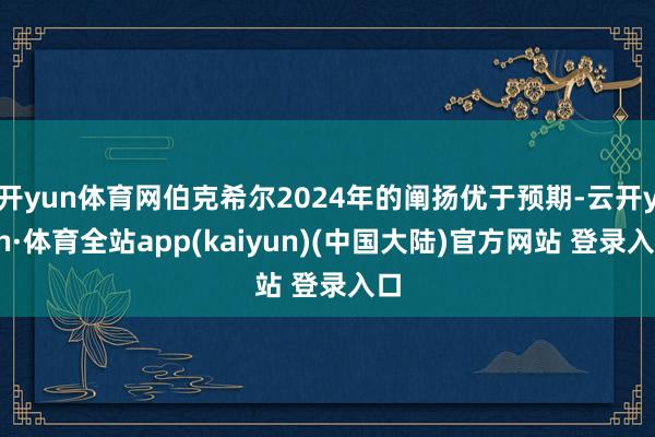 开yun体育网伯克希尔2024年的阐扬优于预期-云开yun·体育全站app(kaiyun)(中国大陆)官方网站 登录入口