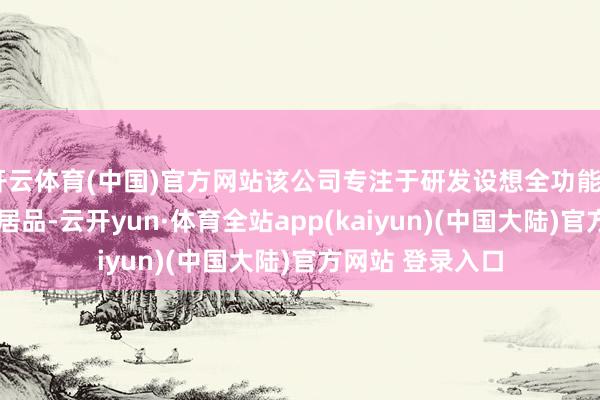 开云体育(中国)官方网站该公司专注于研发设想全功能GPU芯片及有关居品-云开yun·体育全站app(kaiyun)(中国大陆)官方网站 登录入口